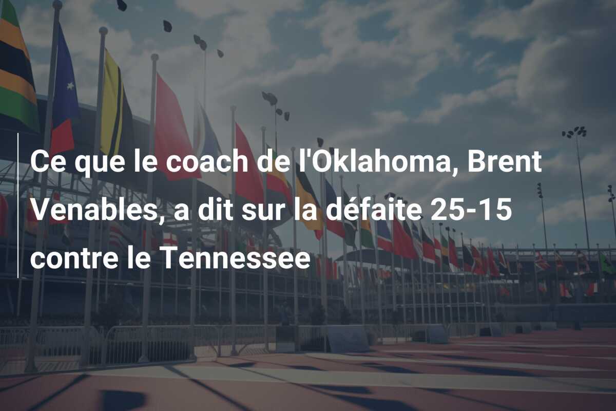 Ce que le coach de l'Oklahoma, Brent Venables, a dit sur la défaite 25-15 contre le Tennessee