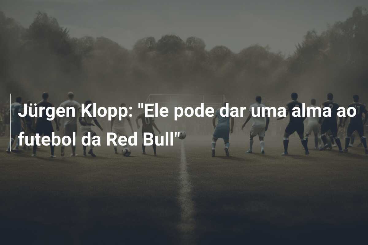 Jürgen Klopp: "Ele pode dar uma alma ao futebol da Red Bull"
