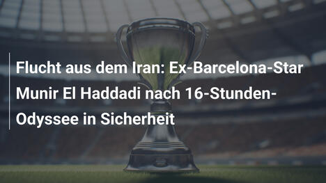 Flucht aus dem Iran: Ex-Barcelona-Star Munir El Haddadi nach 16-Stunden-Odyssee in Sicherheit