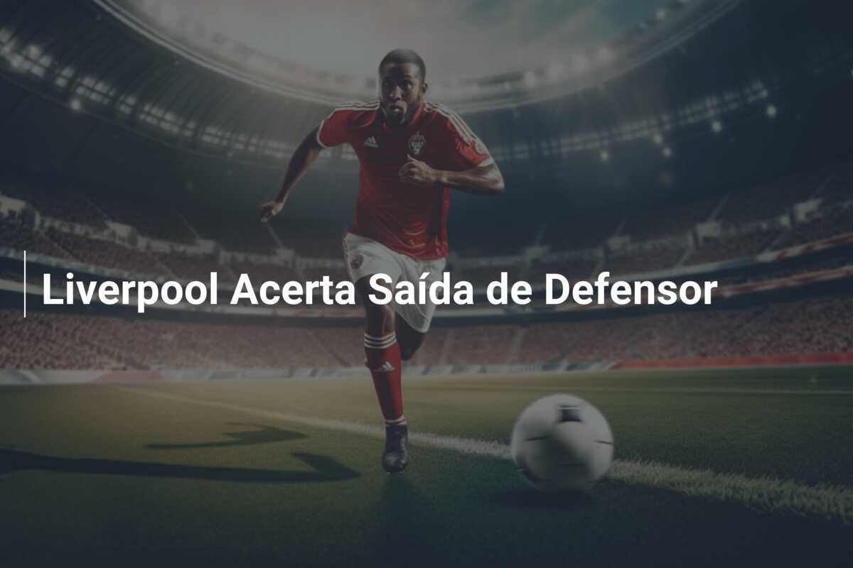 Liverpool Acerta Saída de Defensor