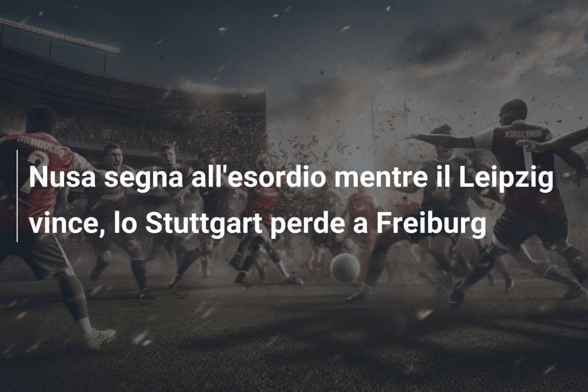 Nusa segna all’esordio mentre il Leipzig vince, lo Stuttgart perde a Freiburg