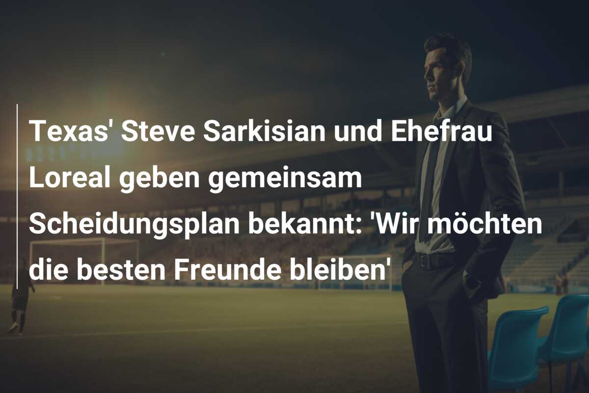 Texas’ Steve Sarkisian und Ehefrau Loreal geben gemeinsam Scheidungsplan bekannt: ‘Wir möchten die besten Freunde bleiben’