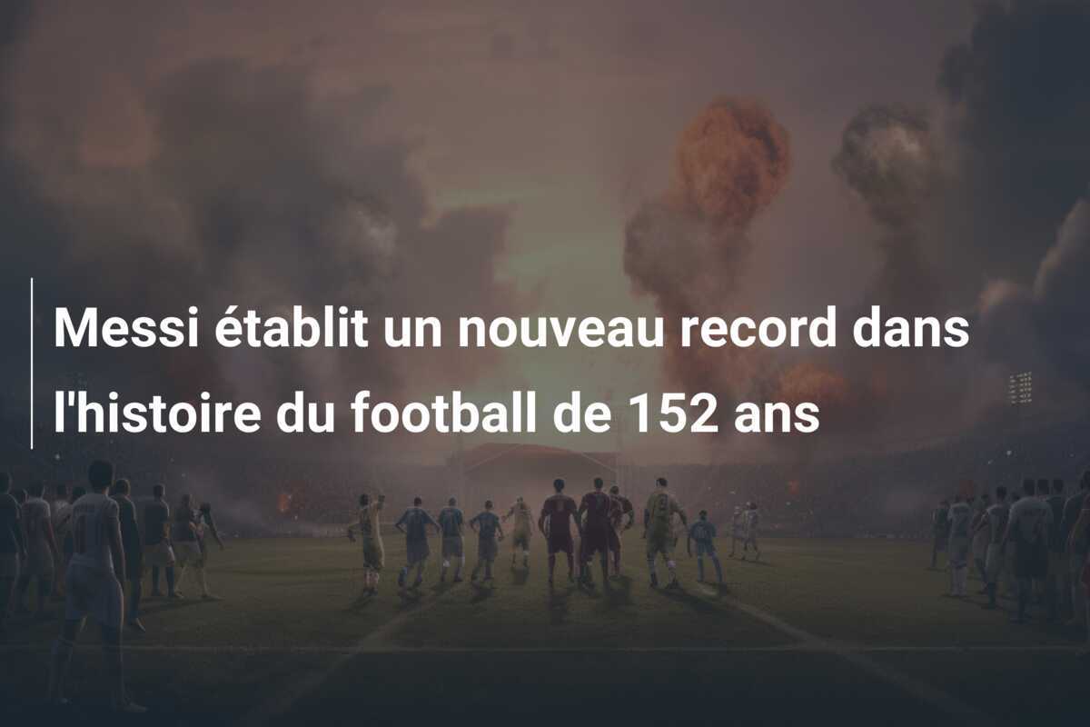 Messi établit un nouveau record dans l'histoire du football de 152 ans