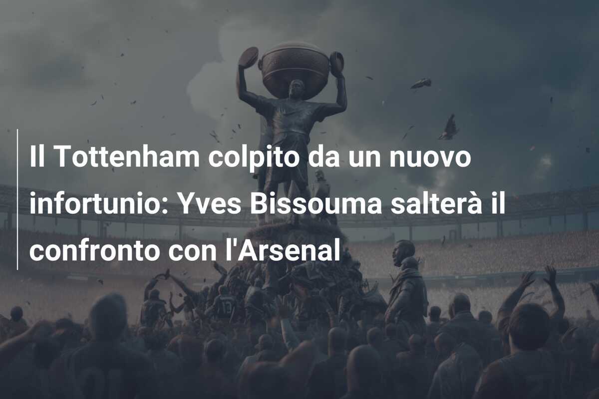 Il Tottenham colpito da un nuovo infortunio: Yves Bissouma salterà il confronto con l'Arsenal