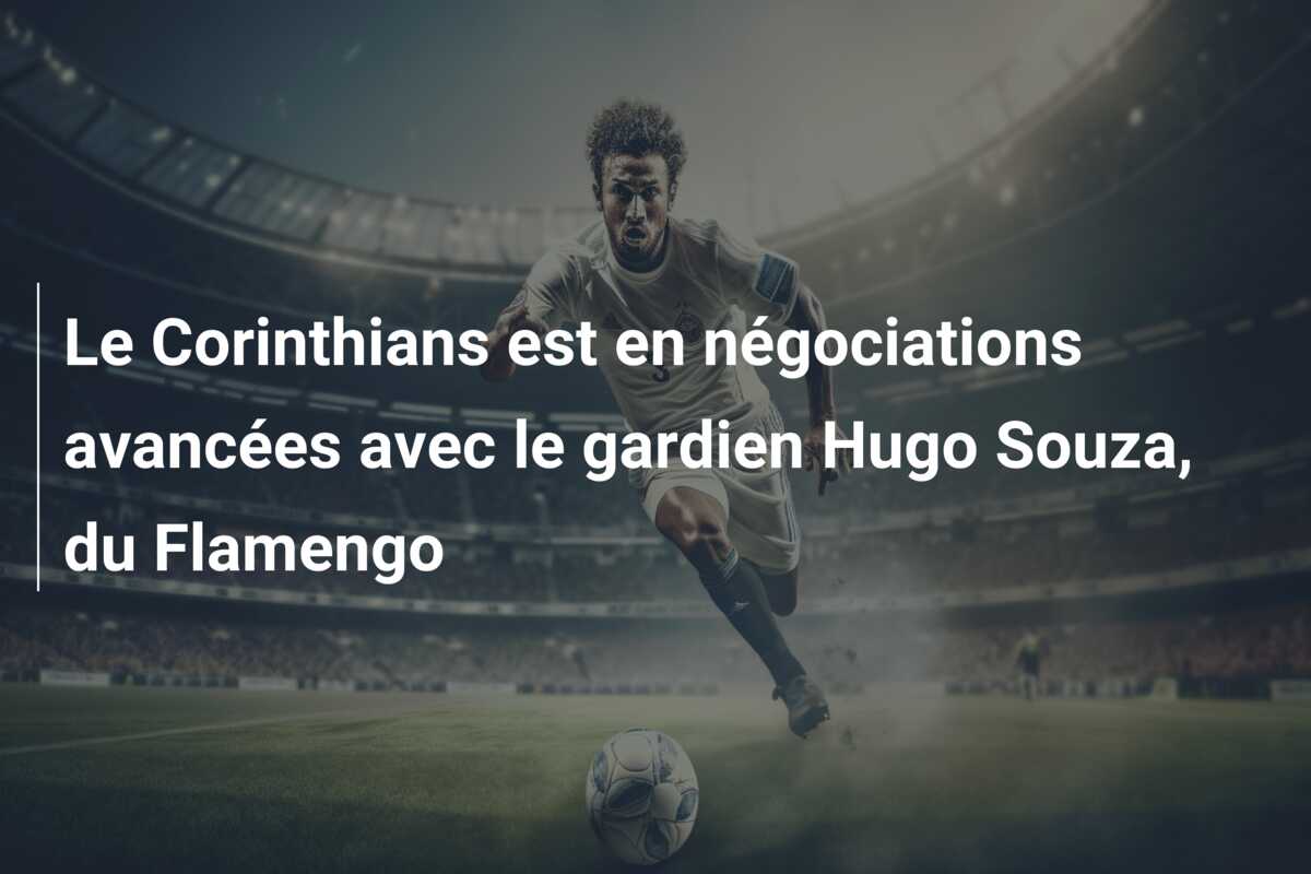 Le Corinthians est en négociations avancées avec le gardien Hugo Souza, du Flamengo