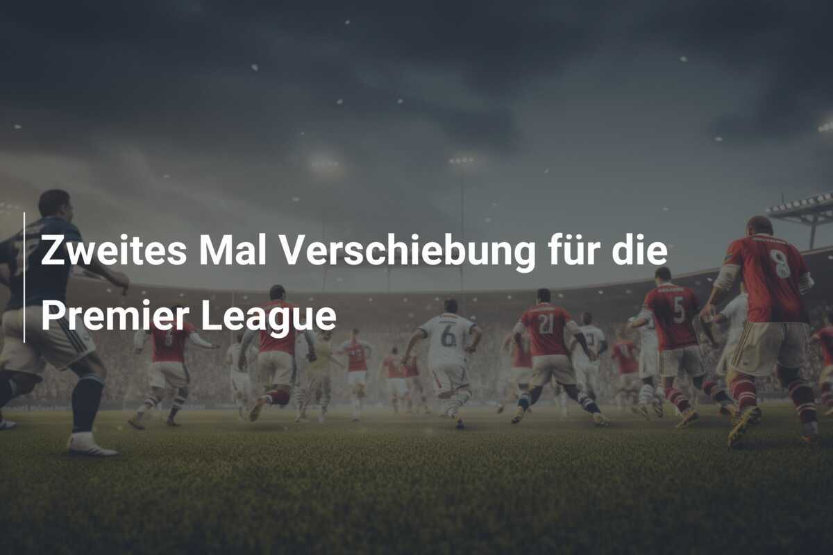 Zweites Mal Verschiebung für die Premier League