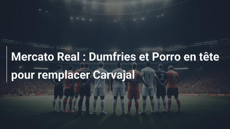 Mercato Real : Dumfries et Porro en tête pour remplacer Carvajal