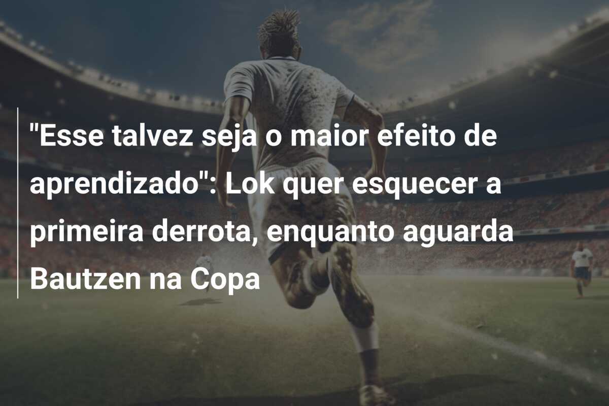 "Esse talvez seja o maior efeito de aprendizado": Lok quer esquecer a primeira derrota, enquanto aguarda Bautzen na Copa