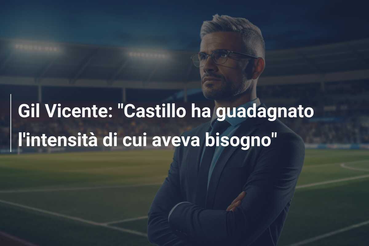 Gil Vicente: "Castillo ha guadagnato l'intensità di cui aveva bisogno"