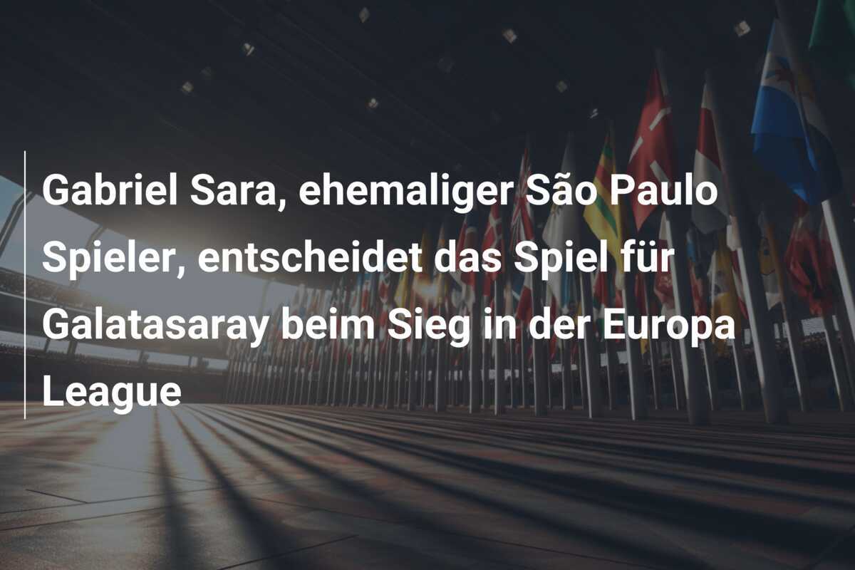 Gabriel Sara, ehemaliger São Paulo Spieler, entscheidet das Spiel für Galatasaray beim Sieg in der Europa League