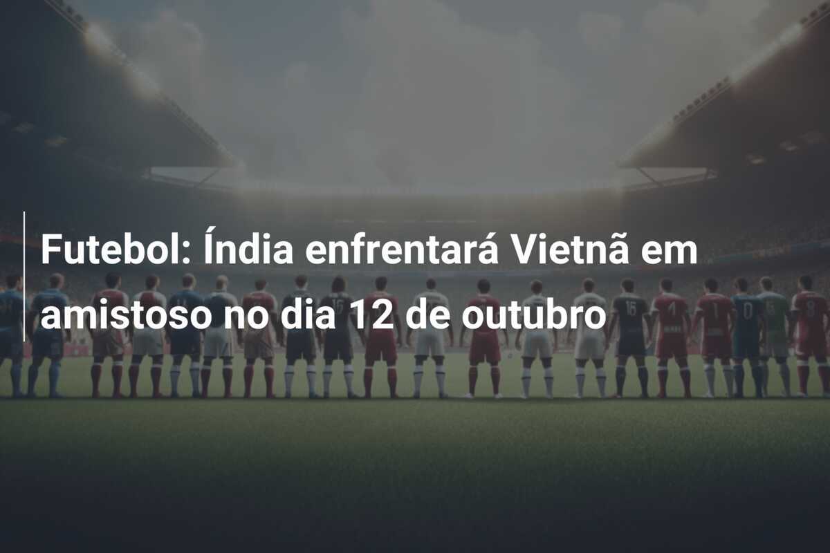 Futebol: Índia enfrentará Vietnã em amistoso no dia 12 de outubro