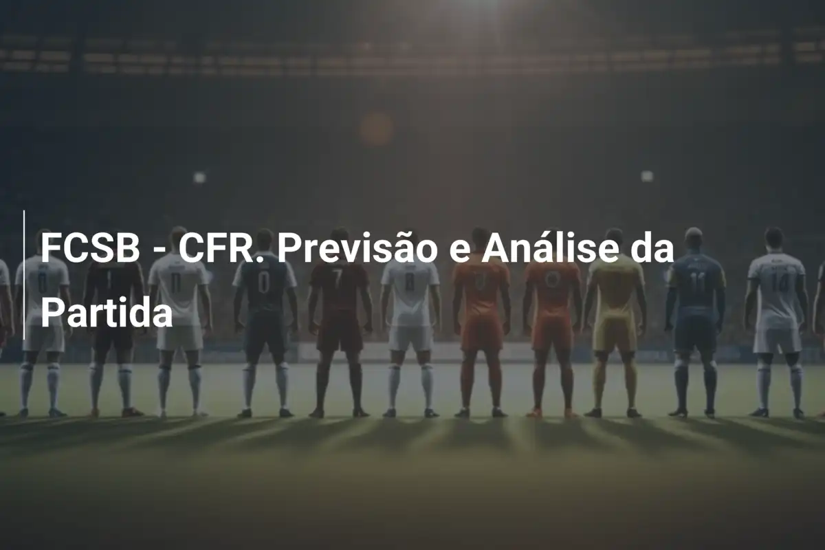 FCSB - CFR. Previsão e Análise da Partida