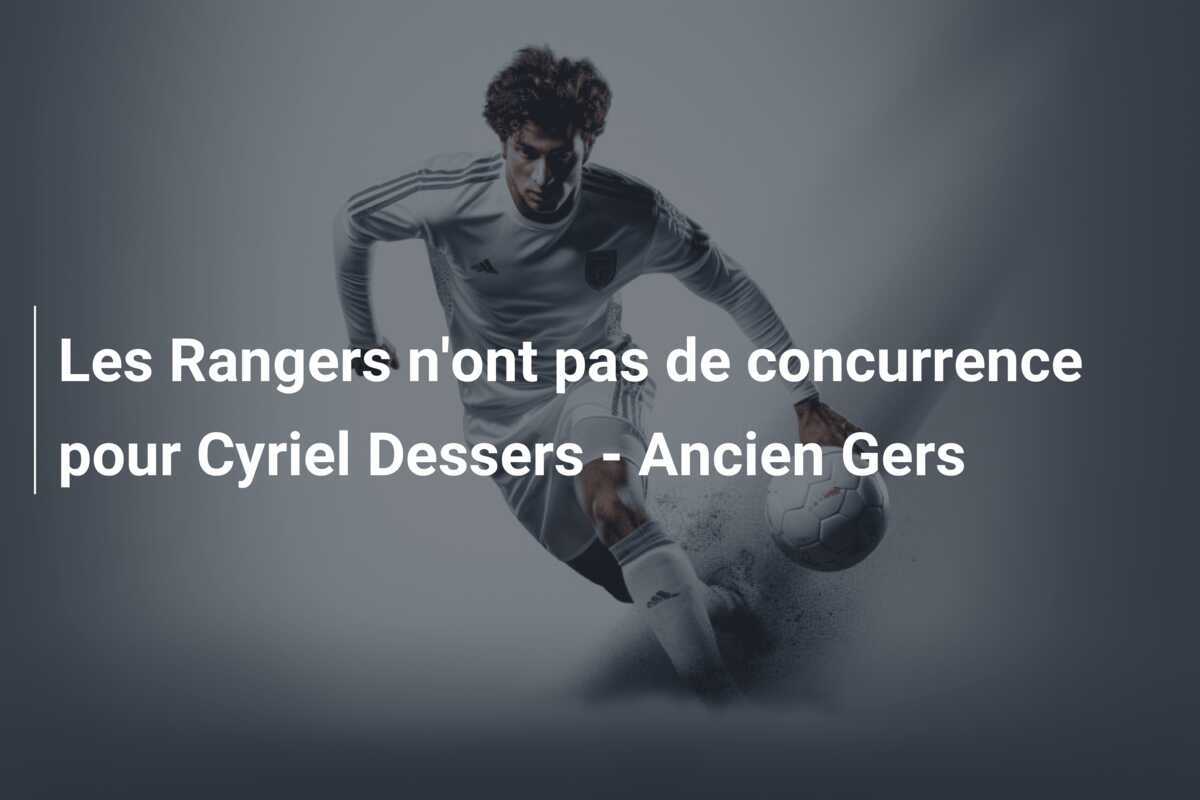Les Rangers n'ont pas de concurrence pour Cyriel Dessers - Ancien Gers