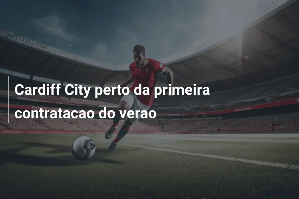 Cardiff City perto da primeira contratacao do verao