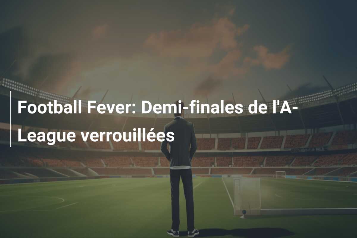 Football Fever: Demi-finales de l’A-League verrouillées