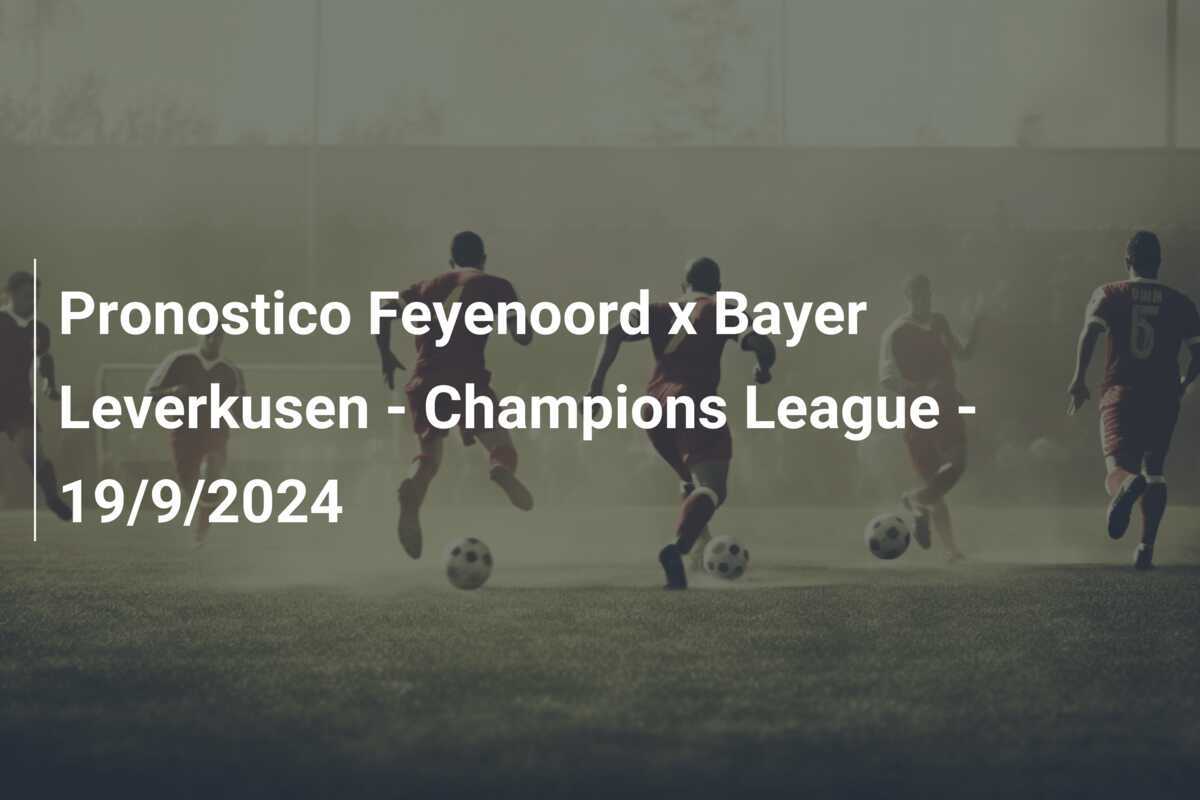 Pronostico Feyenoord x Bayer Leverkusen - Champions League - 19/9/2024