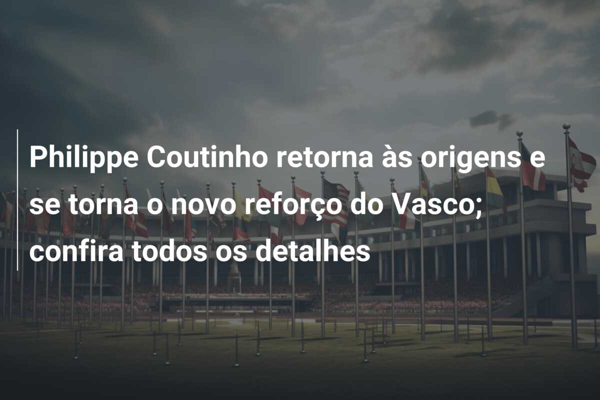 Philippe Coutinho retorna às origens e se torna o novo reforço do Vasco; confira todos os detalhes