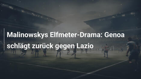 Malinowskys Elfmeter-Drama: Genoa schlägt zurück gegen Lazio