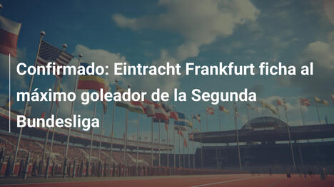 Confirmado: Eintracht Frankfurt ficha al máximo goleador de la Segunda Bundesliga