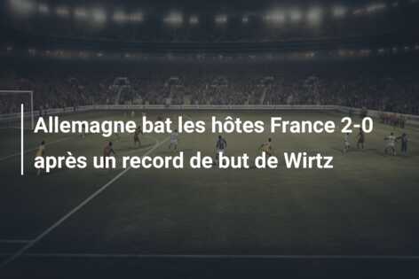 Allemagne bat les hôtes France 2-0 après un record de but de Wirtz