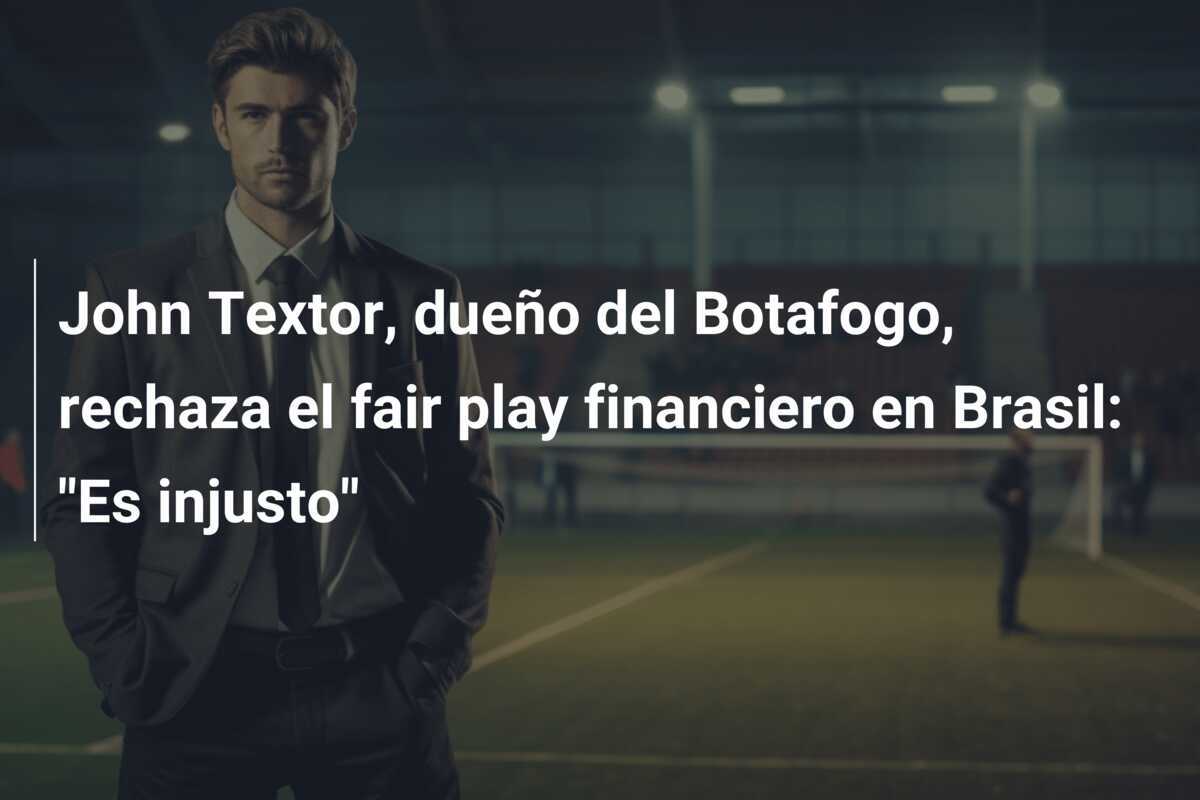 John Textor, dueño del Botafogo, rechaza el fair play financiero en Brasil: “Es injusto”