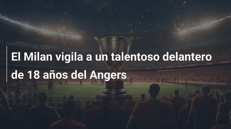 El Milan vigila a un talentoso delantero de 18 años del Angers