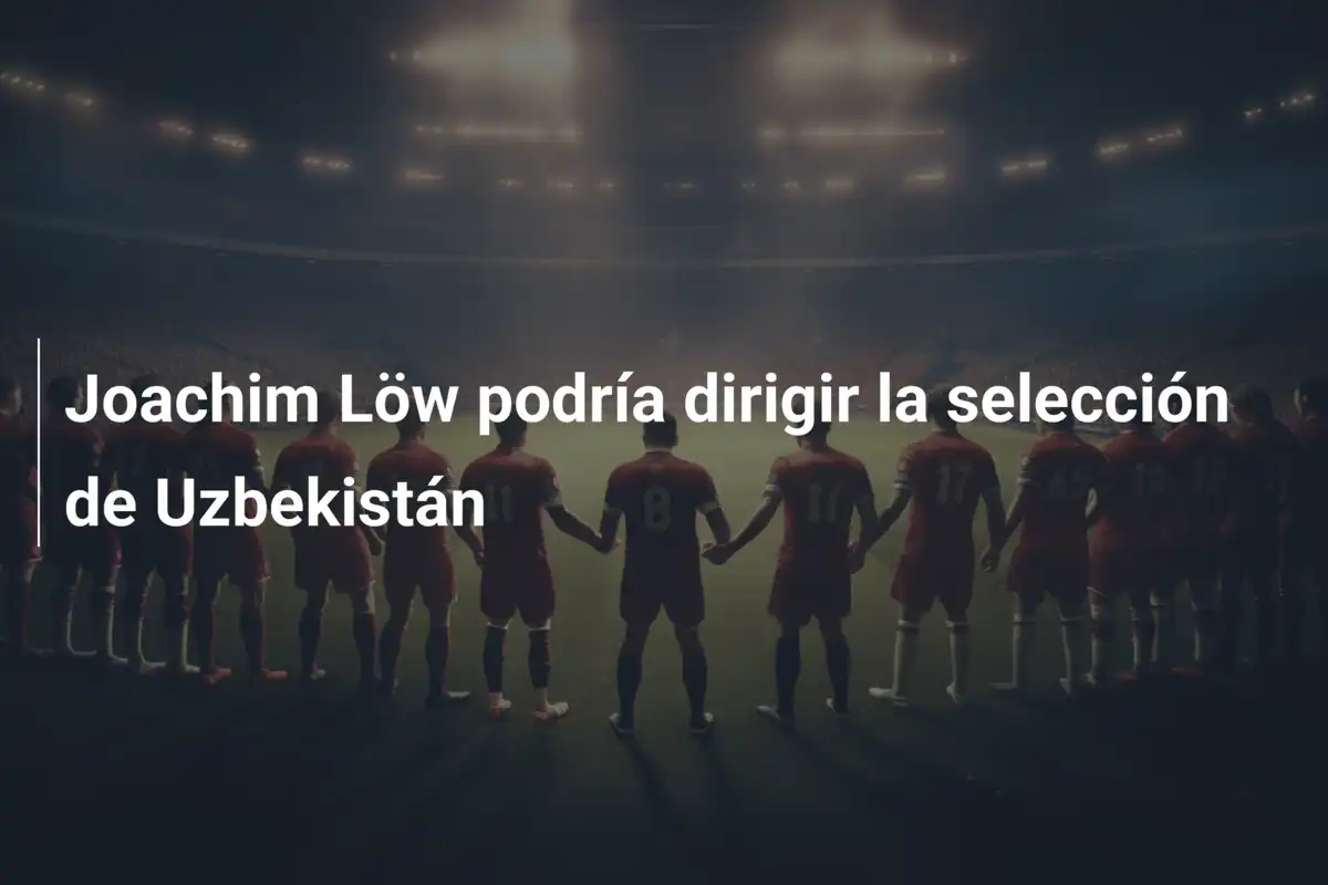 Joachim Löw podría dirigir la selección de Uzbekistán