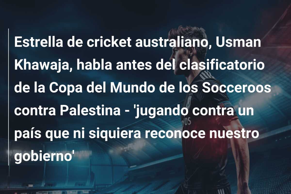 Estrella de cricket australiano, Usman Khawaja, habla antes del clasificatorio de la Copa del Mundo de los Socceroos contra Palestina – ‘jugando contra un país que ni siquiera reconoce nuestro gobierno’