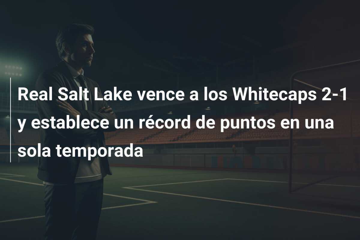 Real Salt Lake vence a los Whitecaps 2-1 y establece un récord de puntos en una sola temporada