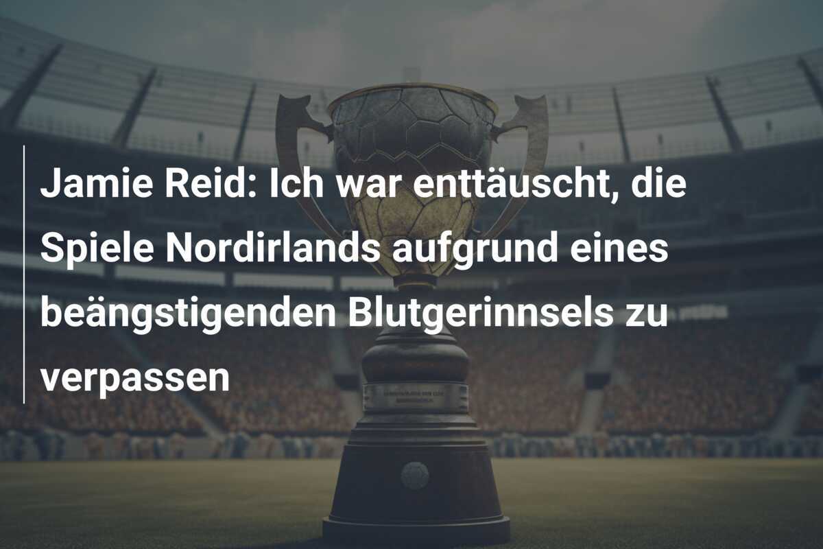 Jamie Reid: Ich war enttäuscht, die Spiele Nordirlands aufgrund eines beängstigenden Blutgerinnsels zu verpassen