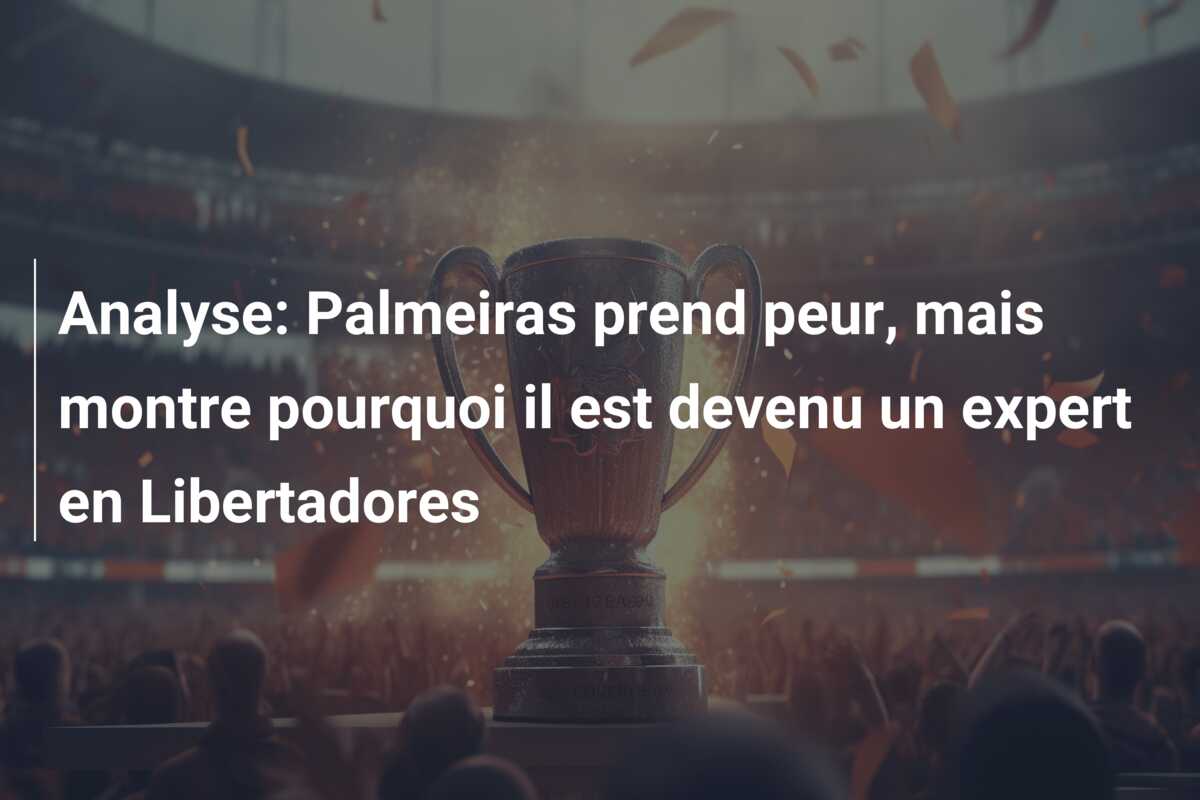 Analyse: Palmeiras prend peur, mais montre pourquoi il est devenu un expert en Libertadores