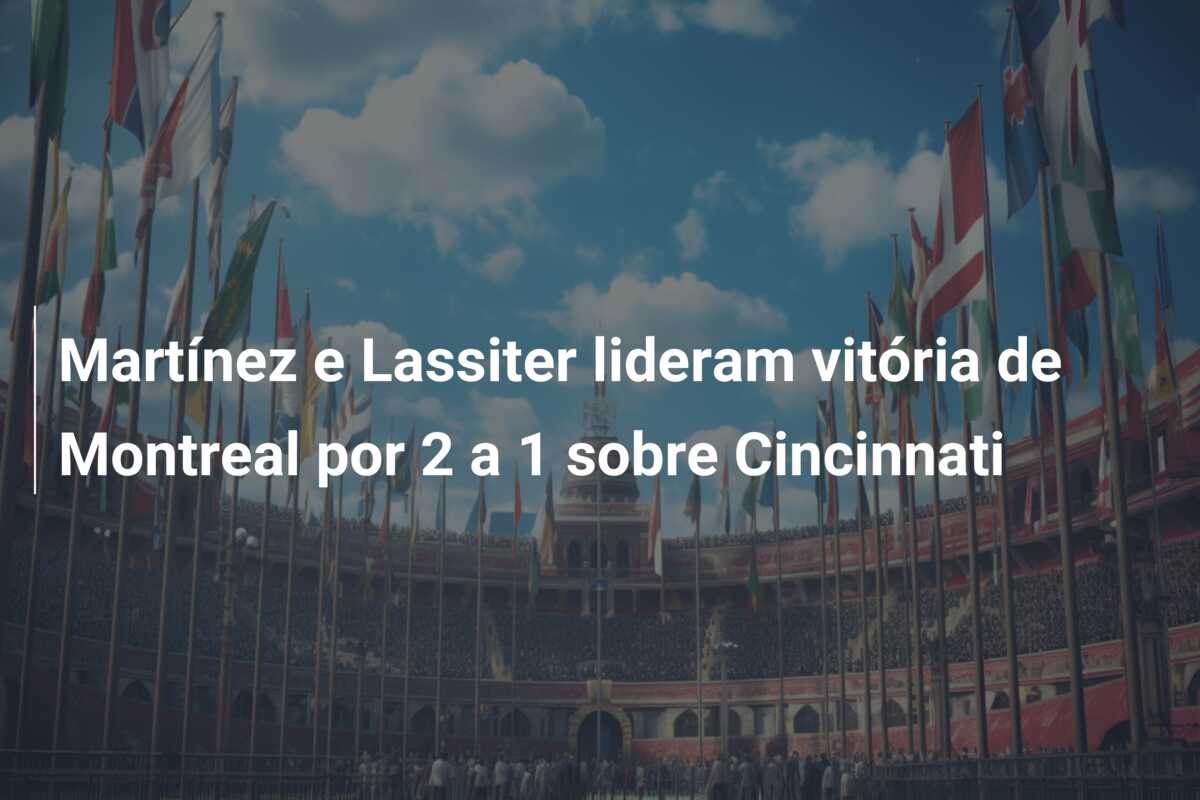 Martínez e Lassiter lideram vitória de Montreal por 2 a 1 sobre Cincinnati