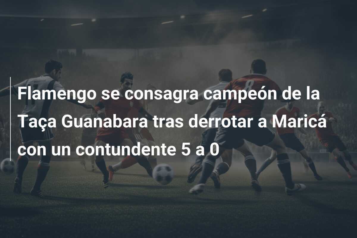 Flamengo se consagra campeón de la Taça Guanabara tras derrotar a Maricá con un contundente 5 a 0