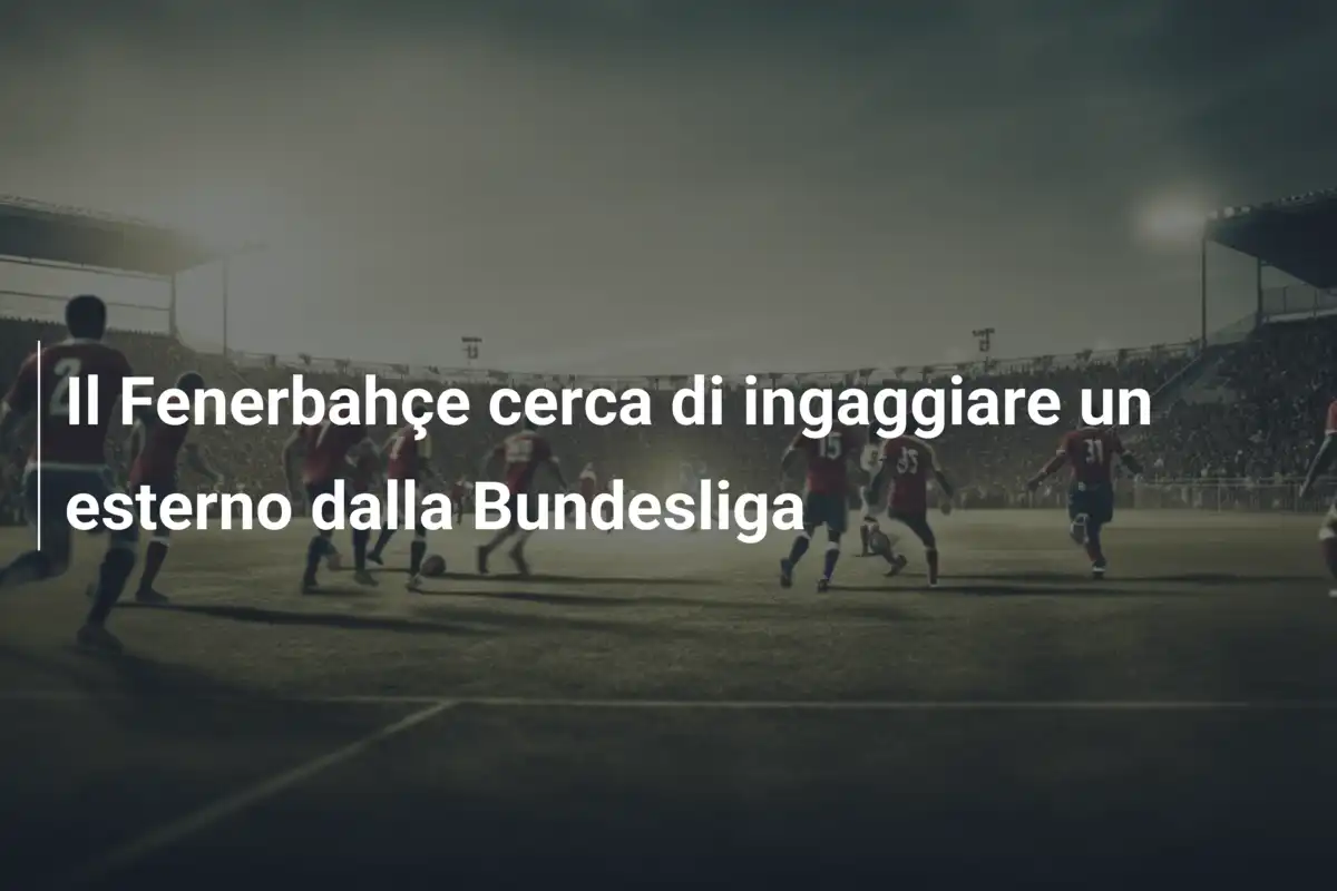 Il Fenerbahçe cerca di ingaggiare un esterno dalla Bundesliga