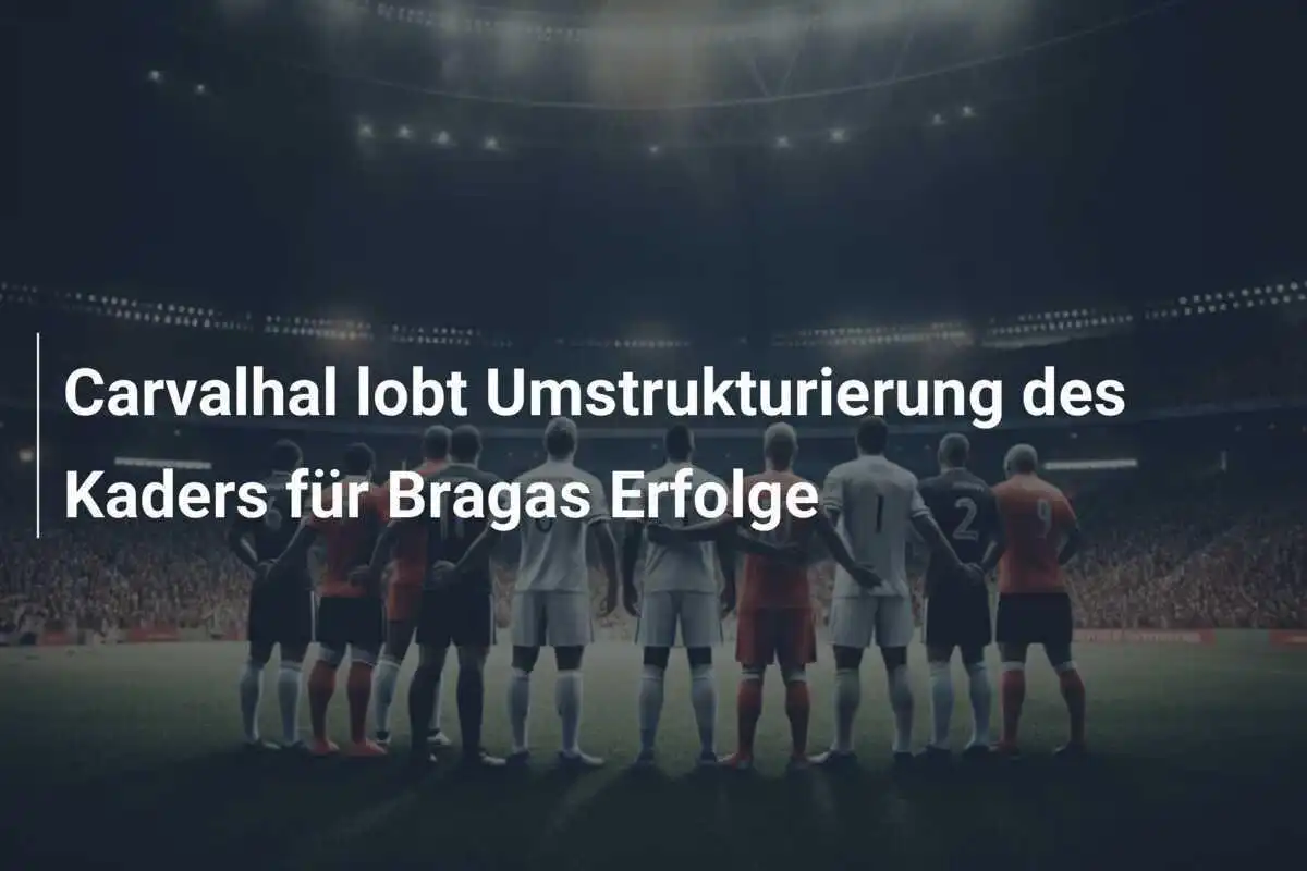 Carvalhal lobt Umstrukturierung des Kaders für Bragas Erfolge