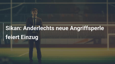 Sikan: Anderlechts neue Angriffsperle feiert Einzug