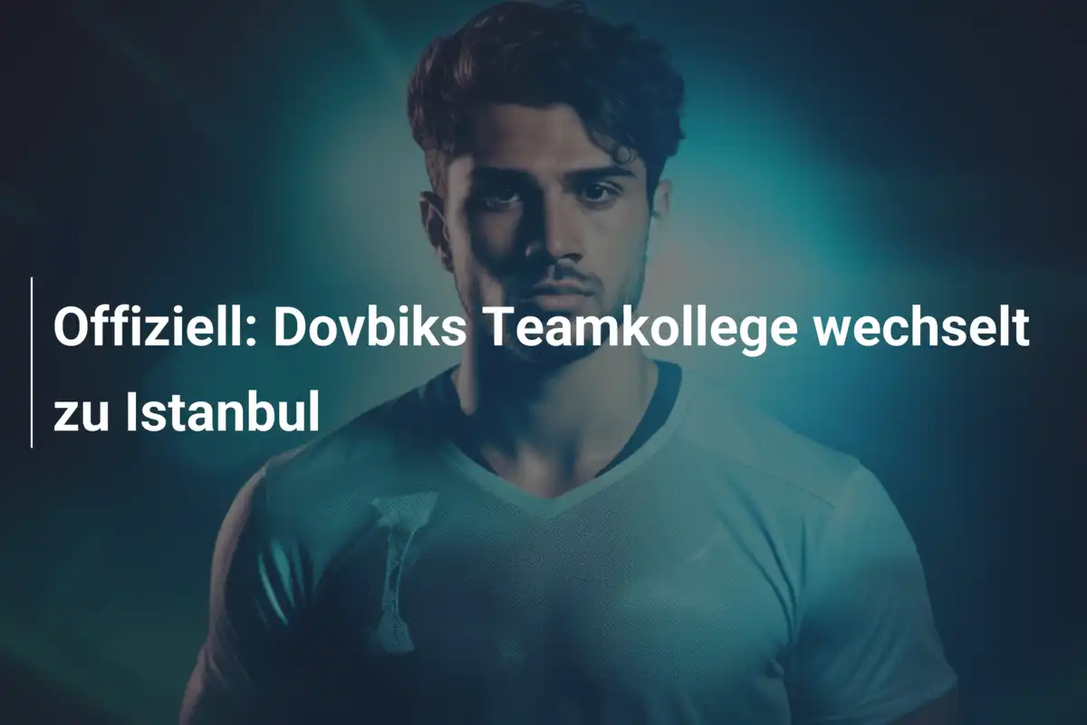 Offiziell: Dovbiks Teamkollege wechselt zu Istanbul