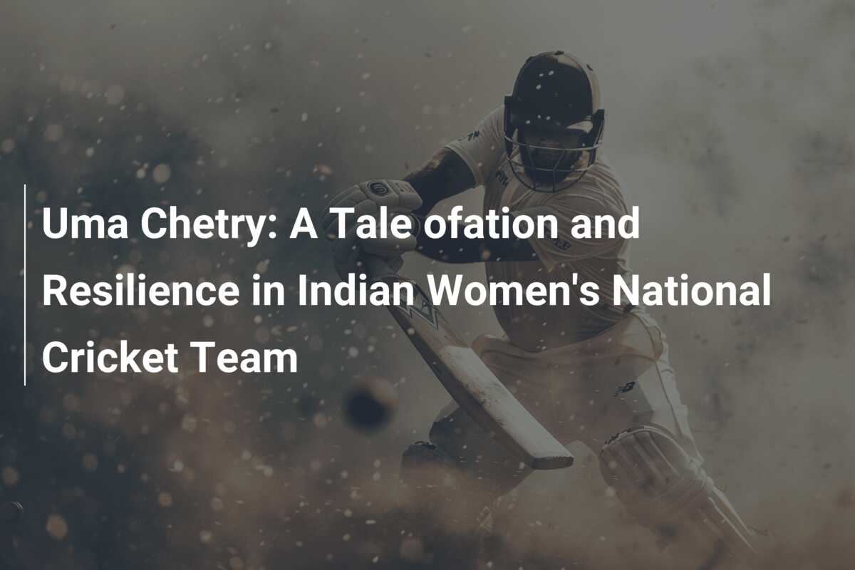 Uma Chetry: A Tale ofation and Resilience in Indian Women's National ...