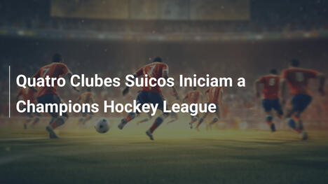 Quatro Clubes Suicos Iniciam a Champions Hockey League