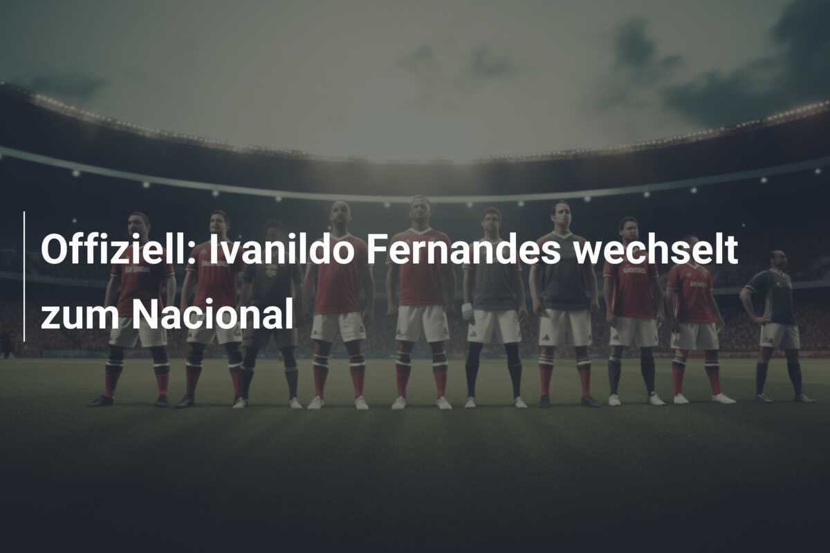 Offiziell: Ivanildo Fernandes wechselt zum Nacional