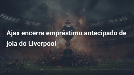 Ajax encerra empréstimo antecipado de joia do Liverpool