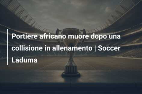 Portiere africano muore dopo una collisione in allenamento | Soccer Laduma