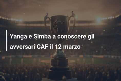 Yanga e Simba a conoscere gli avversari CAF il 12 marzo