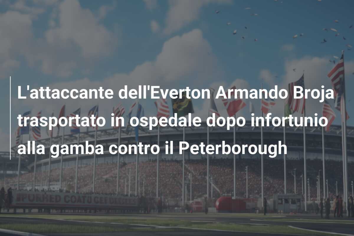 L'attaccante dell'Everton Armando Broja trasportato in ospedale dopo infortunio alla gamba contro il Peterborough