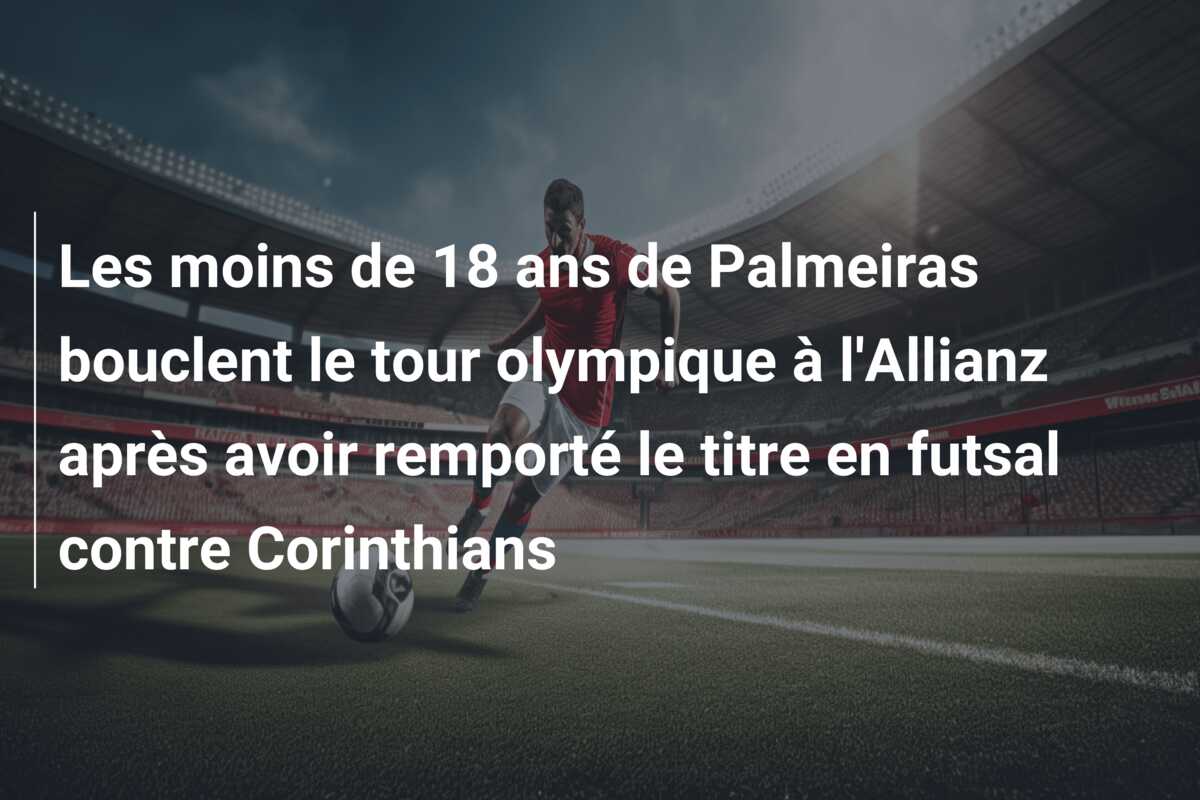 Les moins de 18 ans de Palmeiras bouclent le tour olympique à l’Allianz après avoir remporté le titre en futsal contre Corinthians