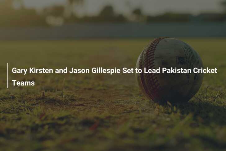 Gary Kirsten And Jason Gillespie Set To Lead Pakistan Cricket Teams 