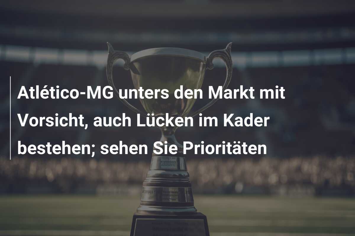 Atlético-MG unters den Markt mit Vorsicht, auch Lücken im Kader bestehen; sehen Sie Prioritäten