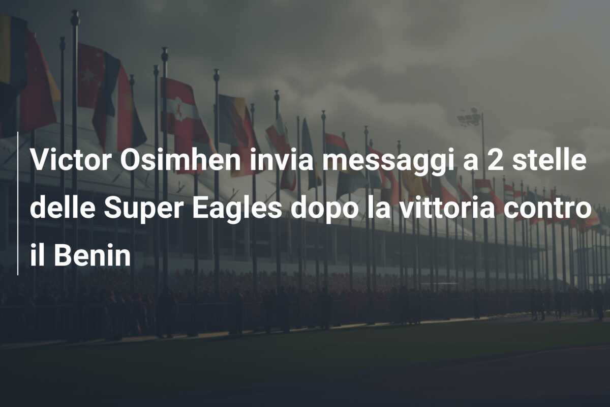 Victor Osimhen invia messaggi a 2 stelle delle Super Eagles dopo la vittoria contro il Benin