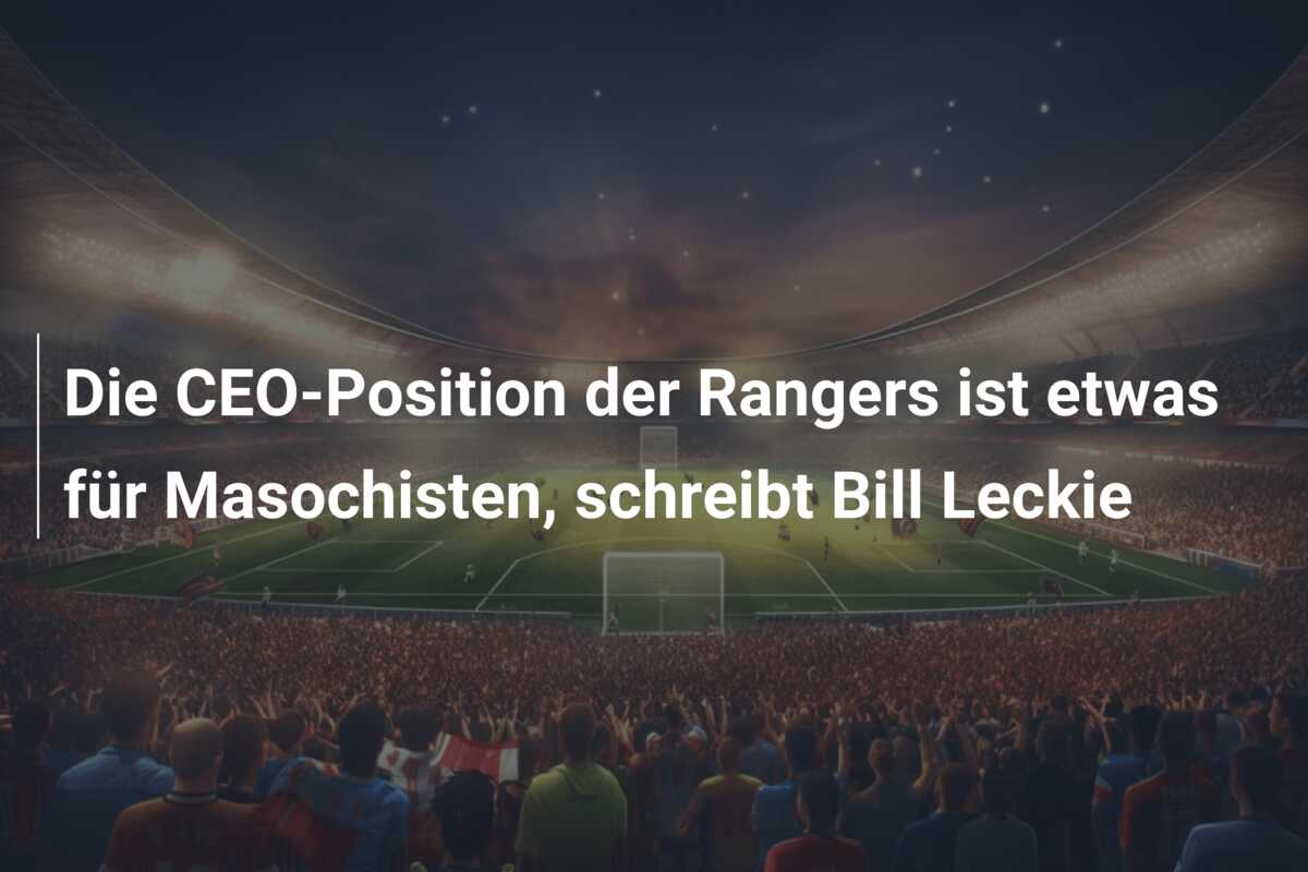 Die CEO-Position der Rangers ist etwas für Masochisten, schreibt Bill Leckie