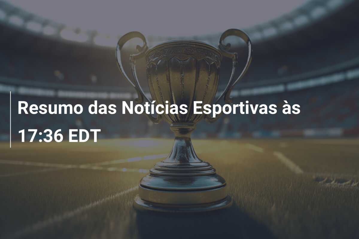 Resumo das Notícias Esportivas às 17:36 EDT